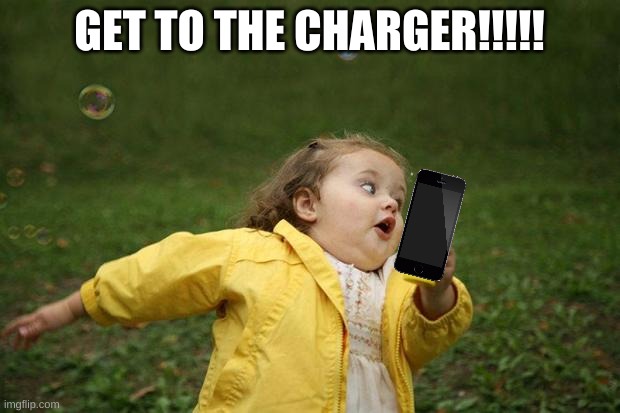 when ur phone is on 1% | GET TO THE CHARGER!!!!! | image tagged in girl running | made w/ Imgflip meme maker
