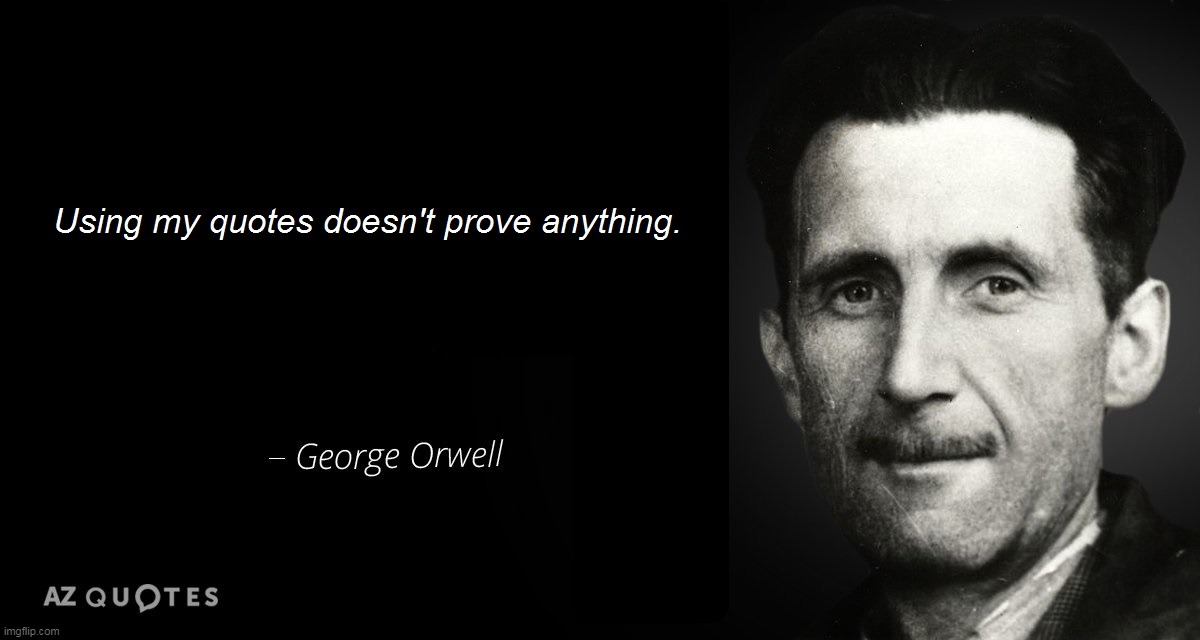 Unironically true. | image tagged in memes,quotes,politics,george orwell | made w/ Imgflip meme maker