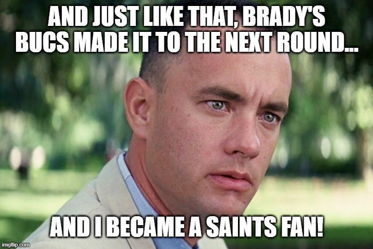 Saints fan | AND JUST LIKE THAT, BRADY'S BUCS MADE IT TO THE NEXT ROUND... AND I BECAME A SAINTS FAN! | image tagged in memes,and just like that,saints | made w/ Imgflip meme maker