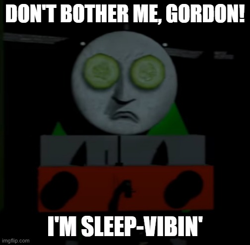 Henry Sleep Vibin' | DON'T BOTHER ME, GORDON! I'M SLEEP-VIBIN' | image tagged in sleepy cucumber eyes henry | made w/ Imgflip meme maker