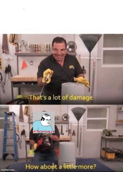 Now That's a lot of Damage | image tagged in now that's a lot of damage | made w/ Imgflip meme maker