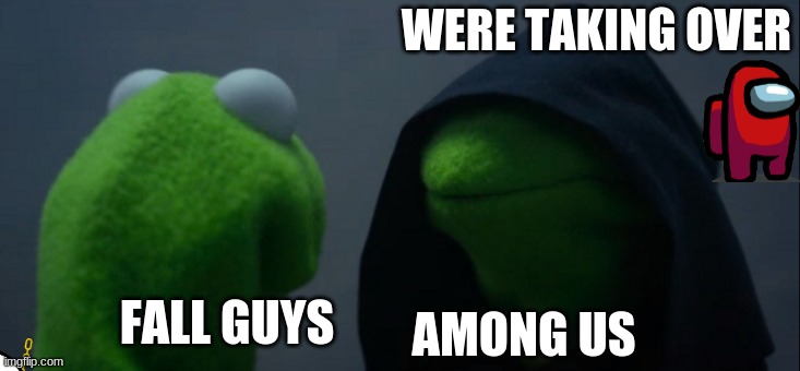 Evil Kermit Meme | WERE TAKING OVER; AMONG US; FALL GUYS | image tagged in memes,evil kermit | made w/ Imgflip meme maker