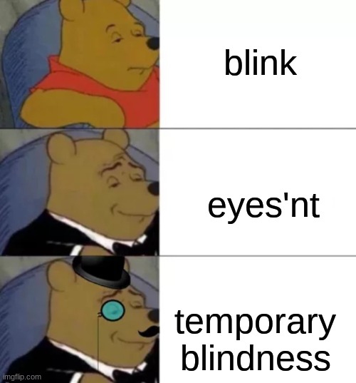 Fancy pooh | blink; eyes'nt; temporary blindness | image tagged in fancy pooh | made w/ Imgflip meme maker