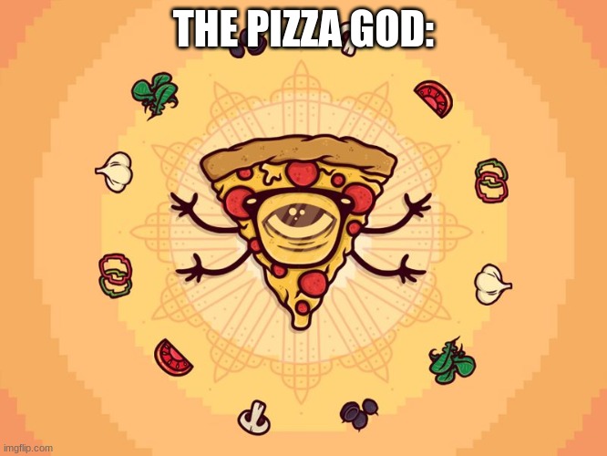 THE PIZZA GOD: | made w/ Imgflip meme maker