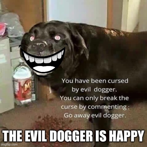 THE EVIL DOGGER IS HAPPY | made w/ Imgflip meme maker
