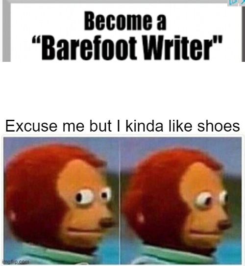Look at the meme | Excuse me but I kinda like shoes | image tagged in memes,monkey puppet | made w/ Imgflip meme maker