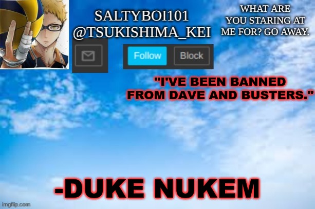 Yeet | "I'VE BEEN BANNED FROM DAVE AND BUSTERS."; -DUKE NUKEM | image tagged in yeet | made w/ Imgflip meme maker