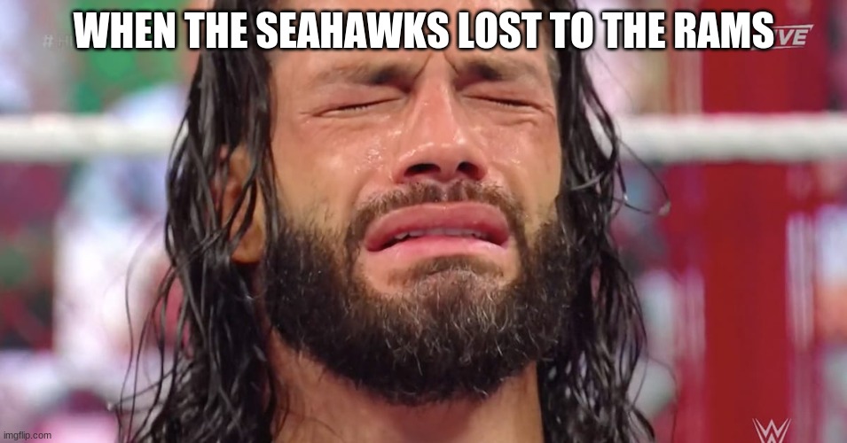 I got so mad over this | WHEN THE SEAHAWKS LOST TO THE RAMS | image tagged in roman reigns crying,sports | made w/ Imgflip meme maker