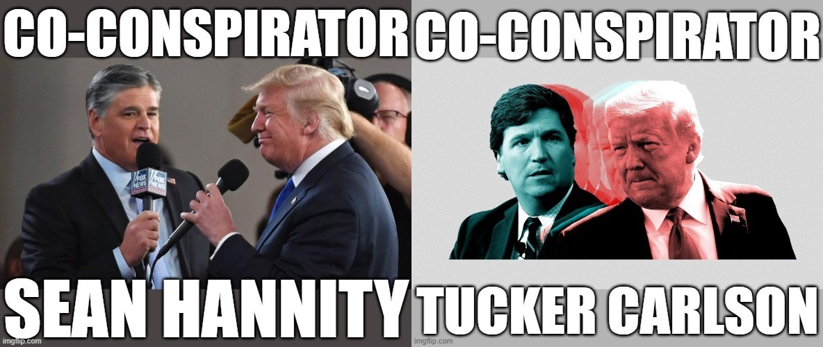 CO-CONSPIRATOR | image tagged in trump,treason,fox,carlson,hannity,fake news | made w/ Imgflip meme maker