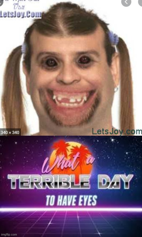 Pass the unsee juice... PLEASE | image tagged in what a terrible day to have eyes | made w/ Imgflip meme maker