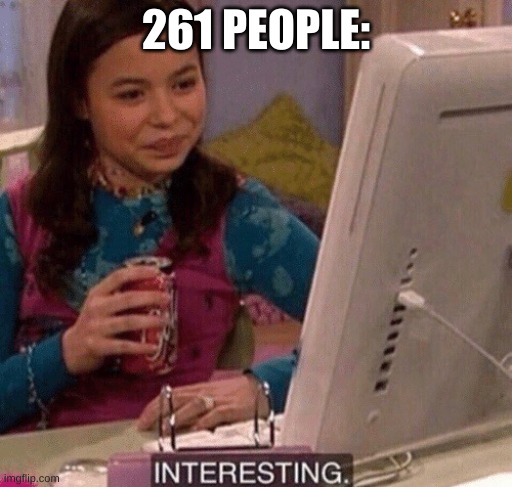 iCarly Interesting | 261 PEOPLE: | image tagged in icarly interesting | made w/ Imgflip meme maker