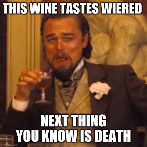 Laughing Leo Meme | THIS WINE TASTES WIERED; NEXT THING YOU KNOW IS DEATH | image tagged in memes,laughing leo | made w/ Imgflip meme maker
