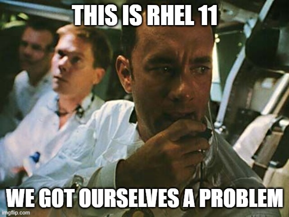 Houston we have a problem | THIS IS RHEL 11; WE GOT OURSELVES A PROBLEM | image tagged in houston we have a problem | made w/ Imgflip meme maker