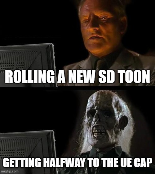 I'll Just Wait Here Meme | ROLLING A NEW SD TOON; GETTING HALFWAY TO THE UE CAP | image tagged in memes,i'll just wait here | made w/ Imgflip meme maker