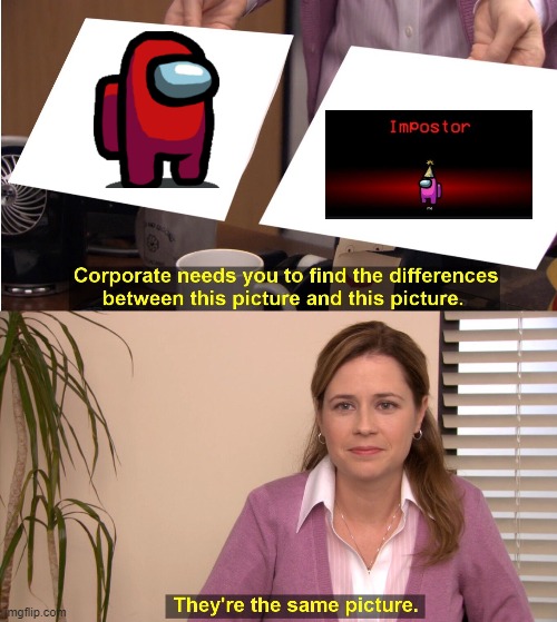 They're The Same Picture Meme | image tagged in memes,they're the same picture | made w/ Imgflip meme maker