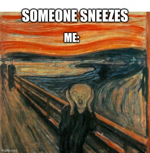 Corona Art | SOMEONE SNEEZES; ME: | image tagged in art,covid-19 | made w/ Imgflip meme maker