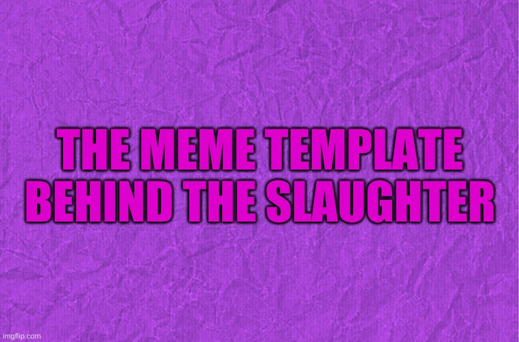 funny fnaf refrence | THE MEME TEMPLATE BEHIND THE SLAUGHTER | image tagged in memes,funny,fnaf,the man behind the slaughter,purple guy,purple | made w/ Imgflip meme maker