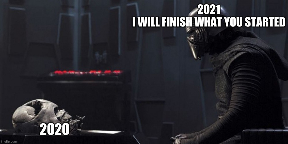 2021 | 2021
I WILL FINISH WHAT YOU STARTED; 2020 | image tagged in kylo ren and vader helmet | made w/ Imgflip meme maker