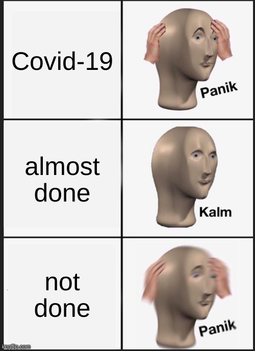 Stonks | Covid-19; almost done; not done | image tagged in memes,panik kalm panik | made w/ Imgflip meme maker