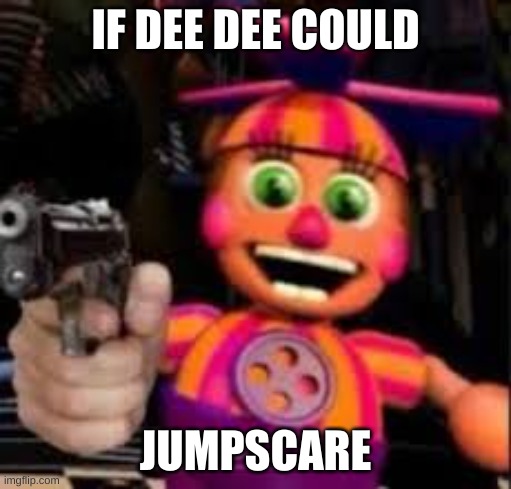 Dee Dee Gun | IF DEE DEE COULD; JUMPSCARE | image tagged in fnaf,dee dee | made w/ Imgflip meme maker