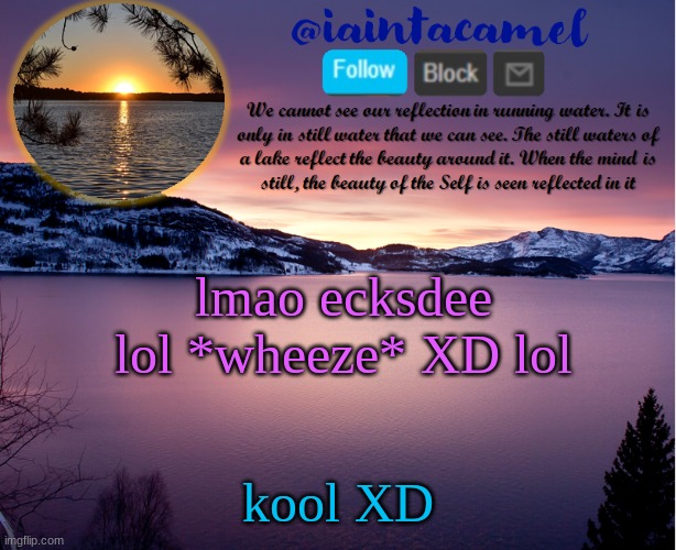 iaintacamel | lmao ecksdee lol *wheeze* XD lol; kool XD | image tagged in iaintacamel | made w/ Imgflip meme maker