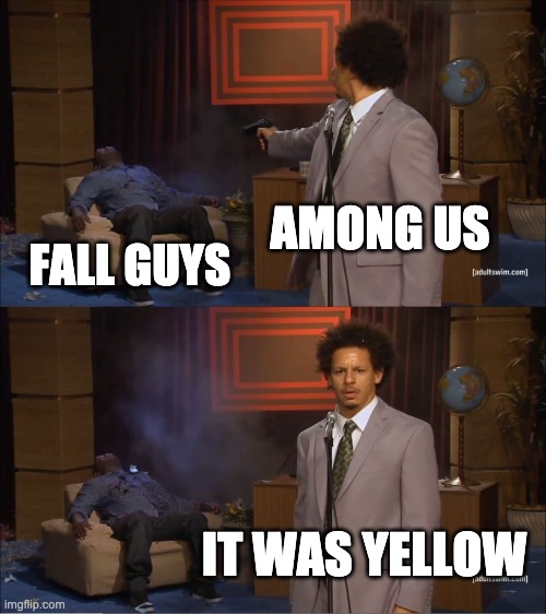 lol | AMONG US; FALL GUYS; IT WAS YELLOW | image tagged in memes,who killed hannibal | made w/ Imgflip meme maker