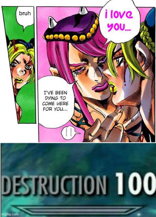 (i obviously edited it in) | image tagged in destruction 100,jojo's bizarre adventure,jojo,jojo meme,memes,no spoiling jojo | made w/ Imgflip meme maker