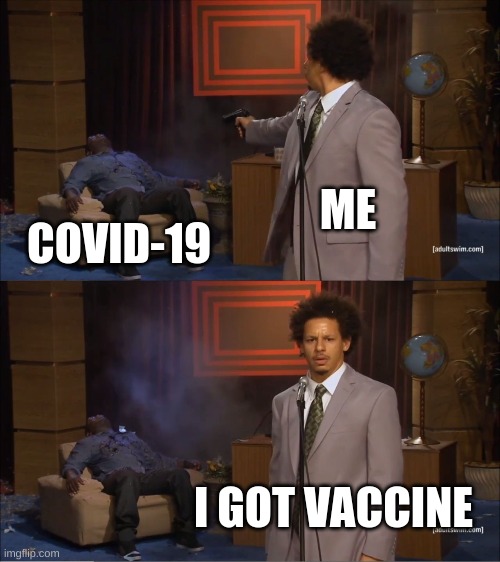 Who Killed Hannibal | ME; COVID-19; I GOT VACCINE | image tagged in memes,who killed hannibal | made w/ Imgflip meme maker