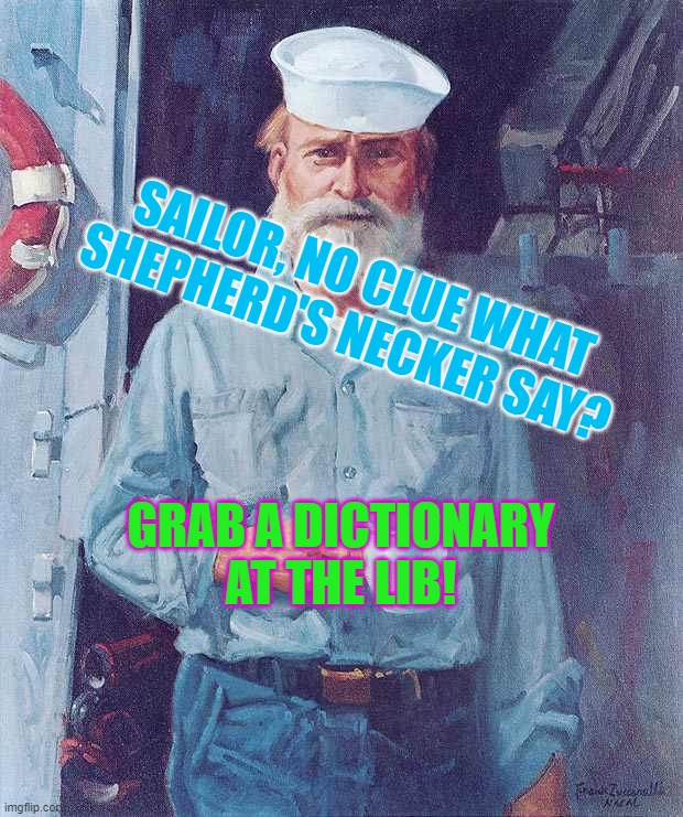 Sailor does not understand what Shepherd's Neckers say | SAILOR, NO CLUE WHAT SHEPHERD'S NECKER SAY? GRAB A DICTIONARY AT THE LIB! | image tagged in old sailor,dictionary,shepherd's neck | made w/ Imgflip meme maker