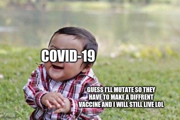 Evil Toddler Meme | COVID-19 GUESS I'LL MUTATE SO THEY HAVE TO MAKE A DIFFRENT VACCINE AND I WILL STILL LIVE LOL | image tagged in memes,evil toddler | made w/ Imgflip meme maker