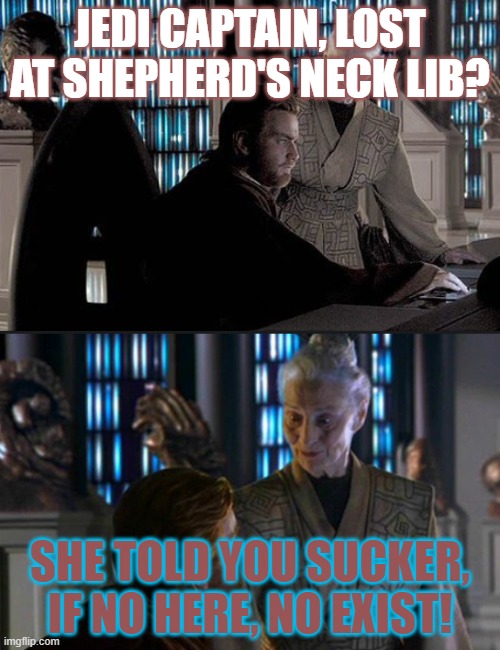 Master Jedi stranded at Shepherd's Neck library trying to find solar system XX | JEDI CAPTAIN, LOST AT SHEPHERD'S NECK LIB? SHE TOLD YOU SUCKER, IF NO HERE, NO EXIST! | image tagged in jedi librarian,shepherd's neck,library | made w/ Imgflip meme maker