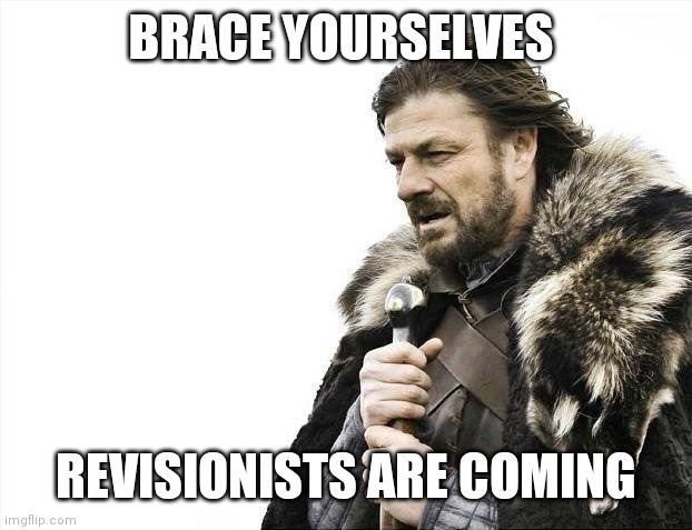 Brace Yourselves X is Coming | BRACE YOURSELVES; REVISIONISTS ARE COMING | image tagged in memes,brace yourselves x is coming | made w/ Imgflip meme maker
