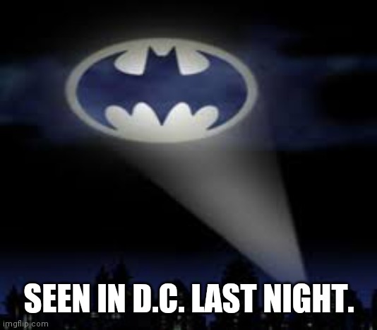 Calling for Help | SEEN IN D.C. LAST NIGHT. | image tagged in batman signal | made w/ Imgflip meme maker