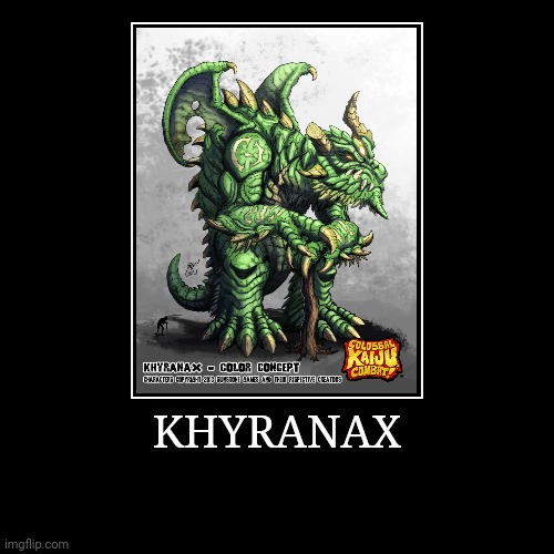 Khyranax | image tagged in demotivationals,colossal kaiju combat | made w/ Imgflip demotivational maker