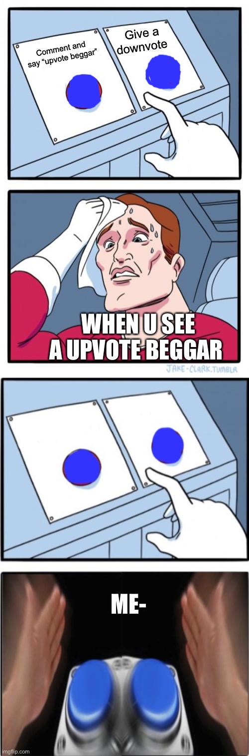 :/ \: | Give a downvote; Comment and say “upvote beggar”; WHEN U SEE A UPVOTE BEGGAR; ME- | image tagged in memes,two buttons,two buttons press both | made w/ Imgflip meme maker