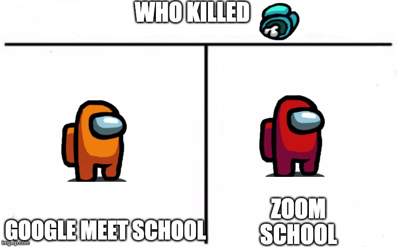 what school | WHO KILLED; ZOOM SCHOOL; GOOGLE MEET SCHOOL | image tagged in who would win blank | made w/ Imgflip meme maker