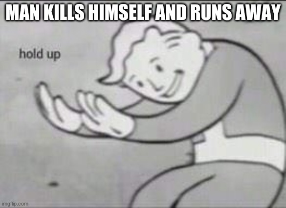oof | MAN KILLS HIMSELF AND RUNS AWAY | image tagged in fallout hold up | made w/ Imgflip meme maker
