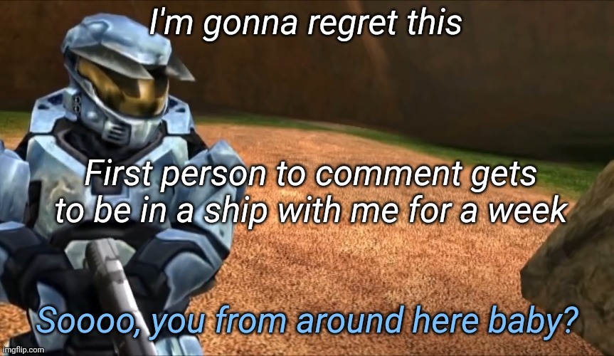 So you from around here baby | I'm gonna regret this; First person to comment gets to be in a ship with me for a week | image tagged in so you from around here baby | made w/ Imgflip meme maker