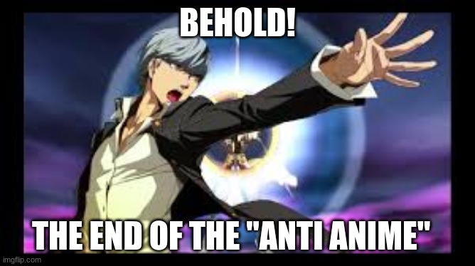 BEHOLD! THE END OF THE "ANTI ANIME" | made w/ Imgflip meme maker