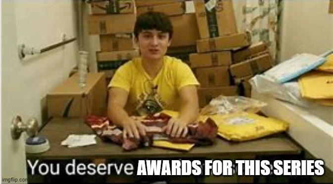 You Deserve The Death Sentence | AWARDS FOR THIS SERIES | image tagged in you deserve the death sentence | made w/ Imgflip meme maker
