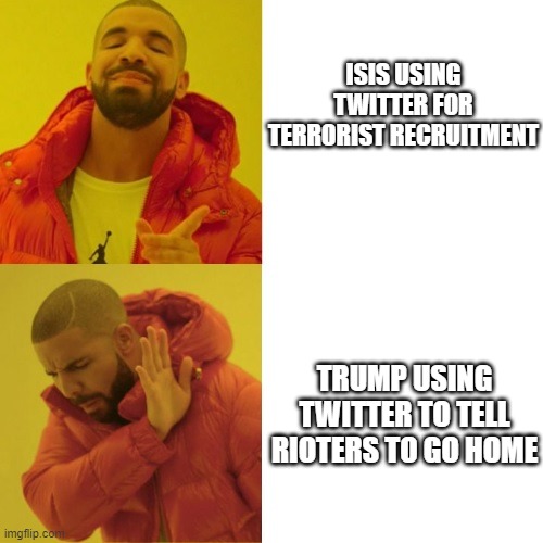 Drake Blank Meme (Reversed) | ISIS USING TWITTER FOR TERRORIST RECRUITMENT; TRUMP USING TWITTER TO TELL RIOTERS TO GO HOME | image tagged in drake blank meme reversed | made w/ Imgflip meme maker