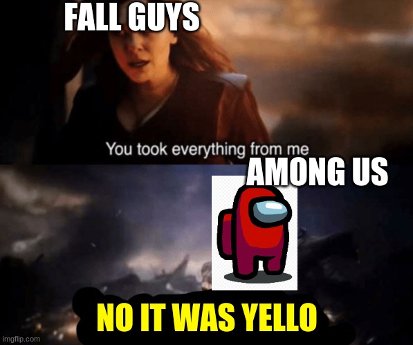 true do | FALL GUYS; AMONG US; NO IT WAS YELLO | image tagged in memes,among us,gaming,fall guys,you took everything from me - i don't even know who you are | made w/ Imgflip meme maker
