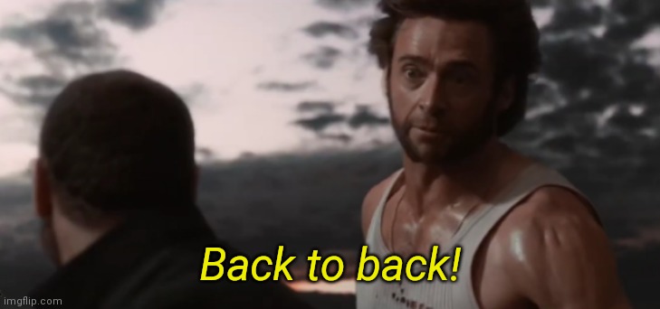 Back to back! | made w/ Imgflip meme maker