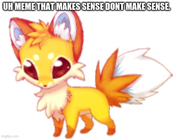 why tho? | UH MEME THAT MAKES SENSE DONT MAKE SENSE. | image tagged in meme,stream | made w/ Imgflip meme maker