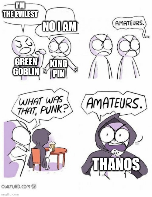 Marvel villans | I'M THE EVILEST; NO I AM; GREEN GOBLIN; KING PIN; THANOS | image tagged in amateurs | made w/ Imgflip meme maker