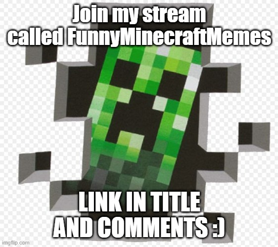 Minecraft Creeper | Join my stream called FunnyMinecraftMemes; LINK IN TITLE AND COMMENTS :) | image tagged in minecraft creeper | made w/ Imgflip meme maker
