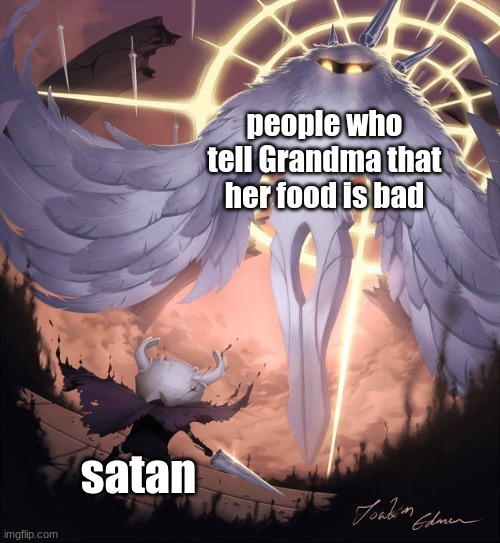 no one tells grandma that, not even satan | people who tell Grandma that her food is bad; satan | image tagged in hollow knight and absolute radiance | made w/ Imgflip meme maker