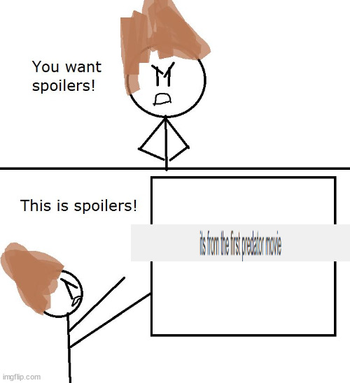 You want spoilers | image tagged in you want spoilers | made w/ Imgflip meme maker