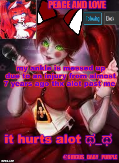 *le cri* | my ankle is messed up due to an injury from almost 7 years ago thx alot past me; it hurts alot ಥ_ಥ | image tagged in circus baby furry style | made w/ Imgflip meme maker