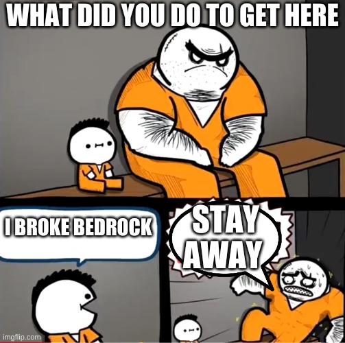 Billy breaks Bedrock | WHAT DID YOU DO TO GET HERE; STAY AWAY; I BROKE BEDROCK | image tagged in surprised bulky prisoner | made w/ Imgflip meme maker